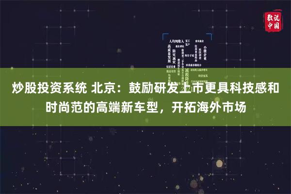 炒股投资系统 北京：鼓励研发上市更具科技感和时尚范的高端新车型，开拓海外市场