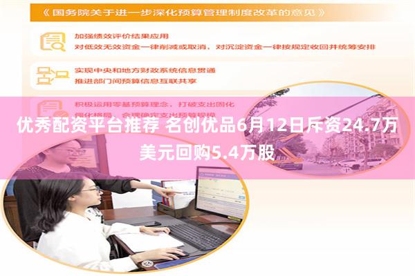 优秀配资平台推荐 名创优品6月12日斥资24.7万美元回购5.4万股