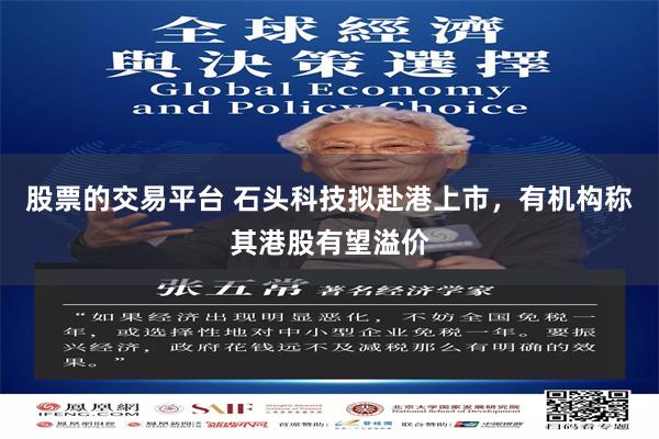 股票的交易平台 石头科技拟赴港上市，有机构称其港股有望溢价