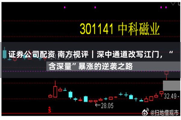 证券公司配资 南方视评｜深中通道改写江门，“含深量”暴涨的逆袭之路