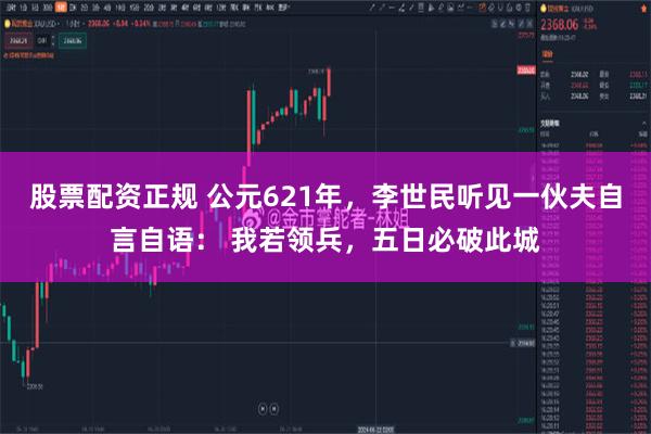 股票配资正规 公元621年，李世民听见一伙夫自言自语： 我若领兵，五日必破此城