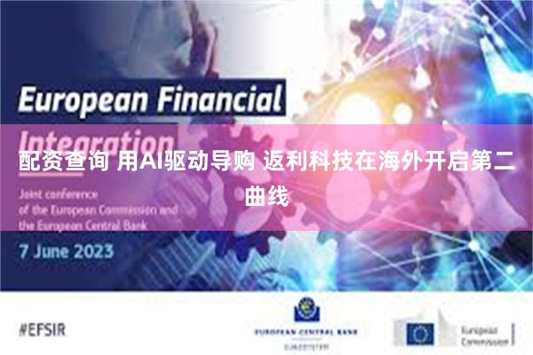 配资查询 用AI驱动导购 返利科技在海外开启第二曲线