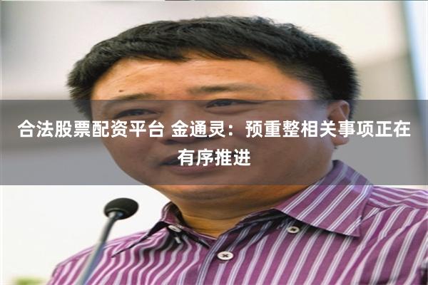 合法股票配资平台 金通灵：预重整相关事项正在有序推进